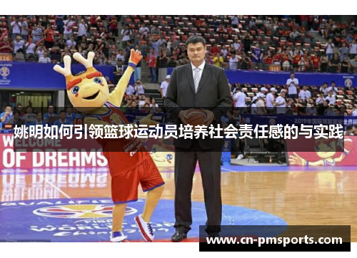 姚明如何引领篮球运动员培养社会责任感的与实践