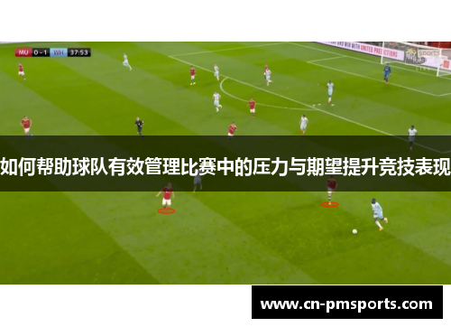 如何帮助球队有效管理比赛中的压力与期望提升竞技表现