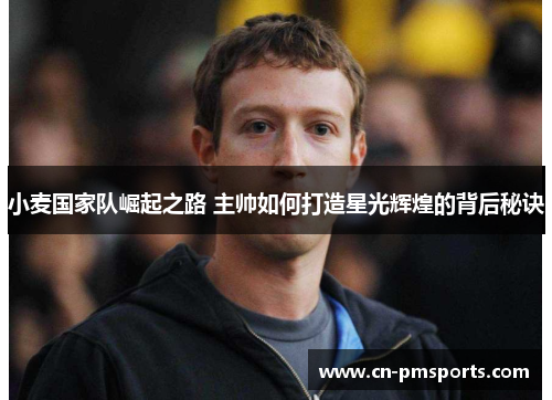 小麦国家队崛起之路 主帅如何打造星光辉煌的背后秘诀