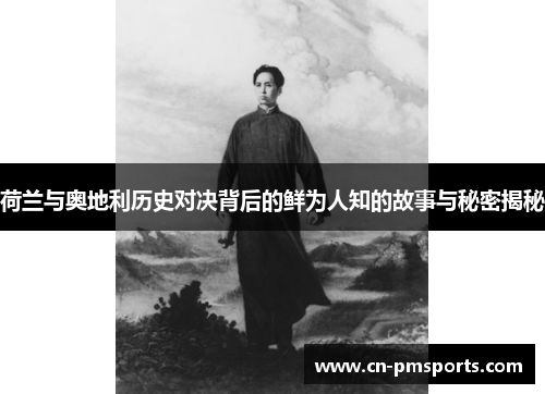 荷兰与奥地利历史对决背后的鲜为人知的故事与秘密揭秘