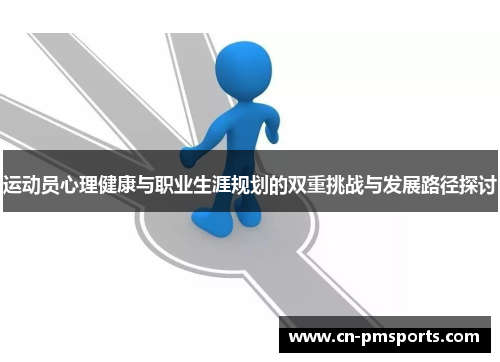 运动员心理健康与职业生涯规划的双重挑战与发展路径探讨