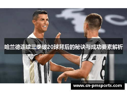 哈兰德连续三季破20球背后的秘诀与成功要素解析