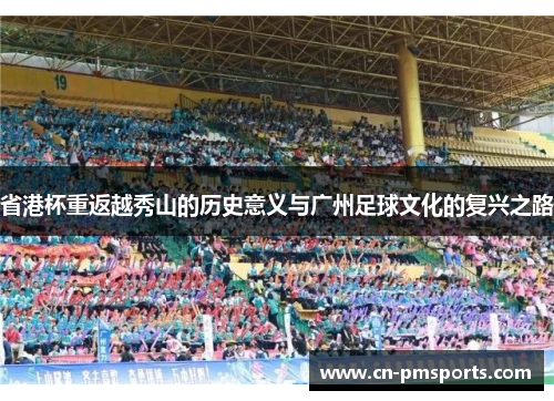 省港杯重返越秀山的历史意义与广州足球文化的复兴之路