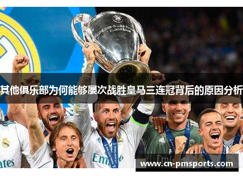 其他俱乐部为何能够屡次战胜皇马三连冠背后的原因分析