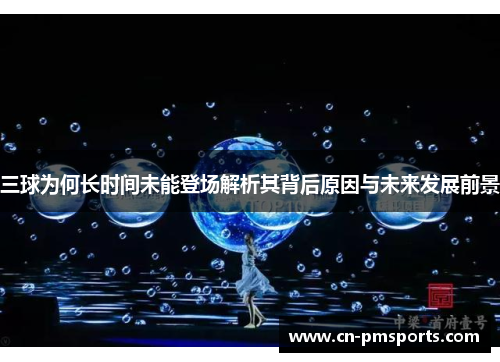 三球为何长时间未能登场解析其背后原因与未来发展前景