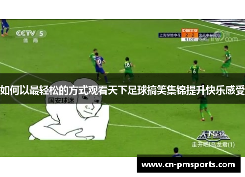 如何以最轻松的方式观看天下足球搞笑集锦提升快乐感受